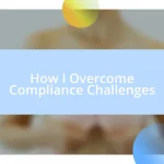 How I Overcome Compliance Challenges