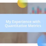 My Experience with Quantitative Metrics