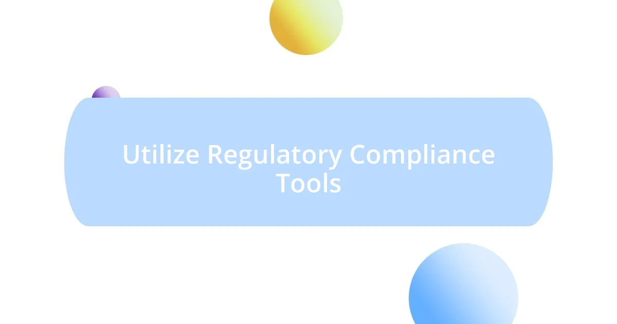 Utilize Regulatory Compliance Tools