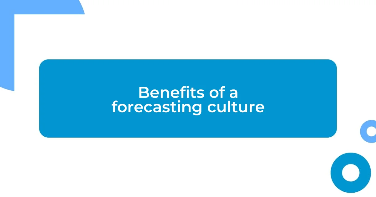 Benefits of a forecasting culture