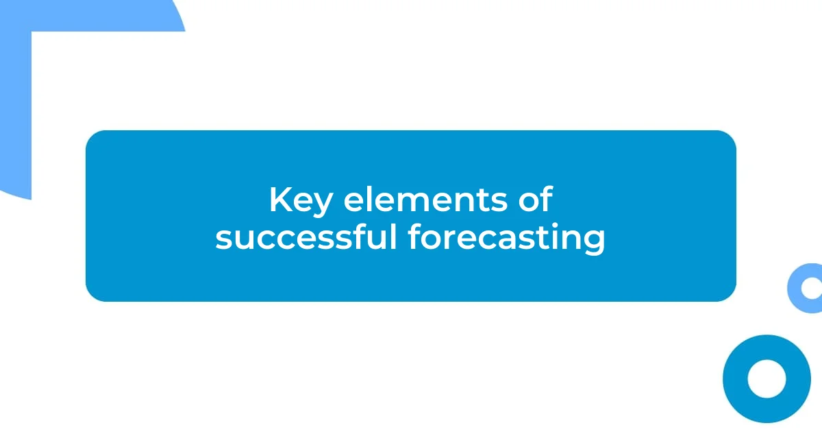 Key elements of successful forecasting