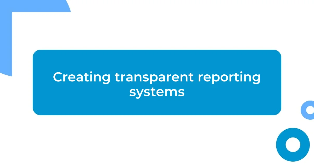 Creating transparent reporting systems