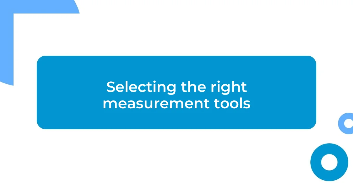 Selecting the right measurement tools