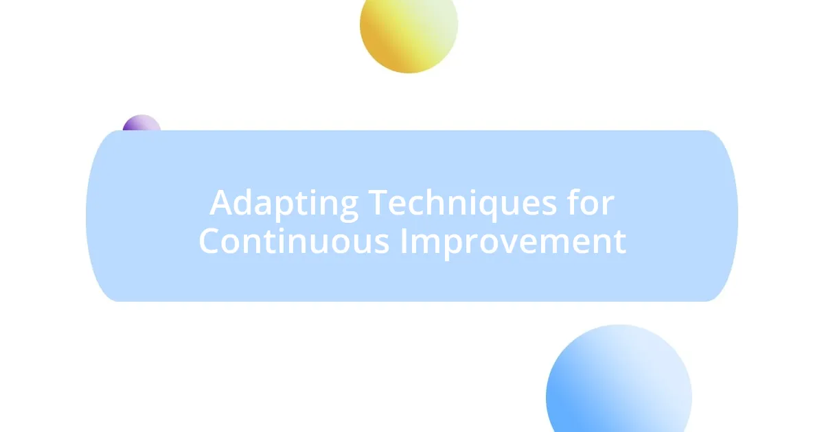 Adapting Techniques for Continuous Improvement