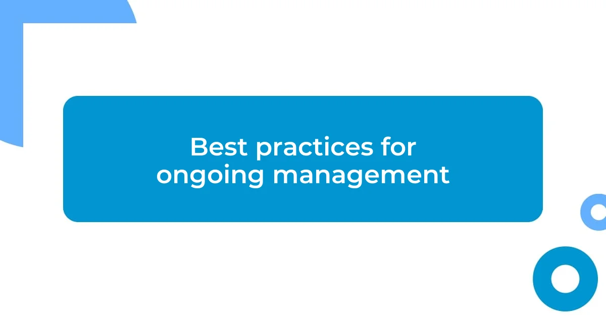 Best practices for ongoing management