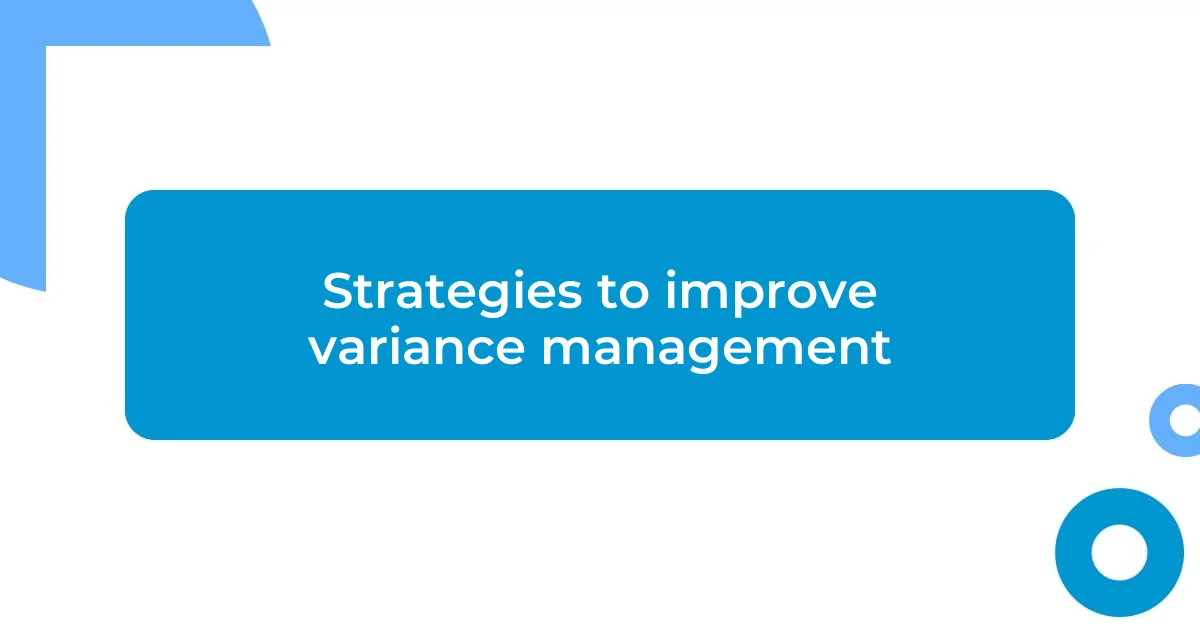 Strategies to improve variance management